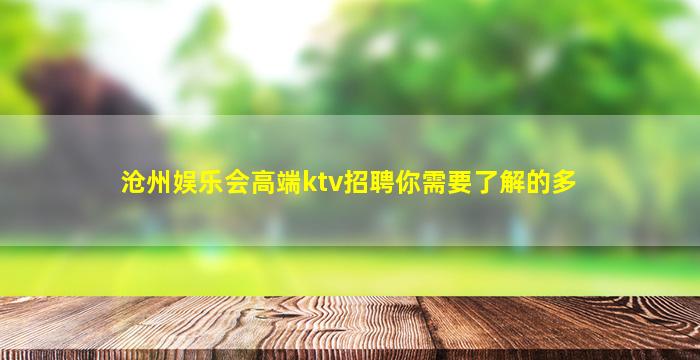沧州娱乐会高端ktv招聘你需要了解的多